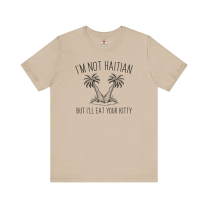 I'm Not Haitian But I'll Eat Your Kitty T-Shirt The Devil's Pickle