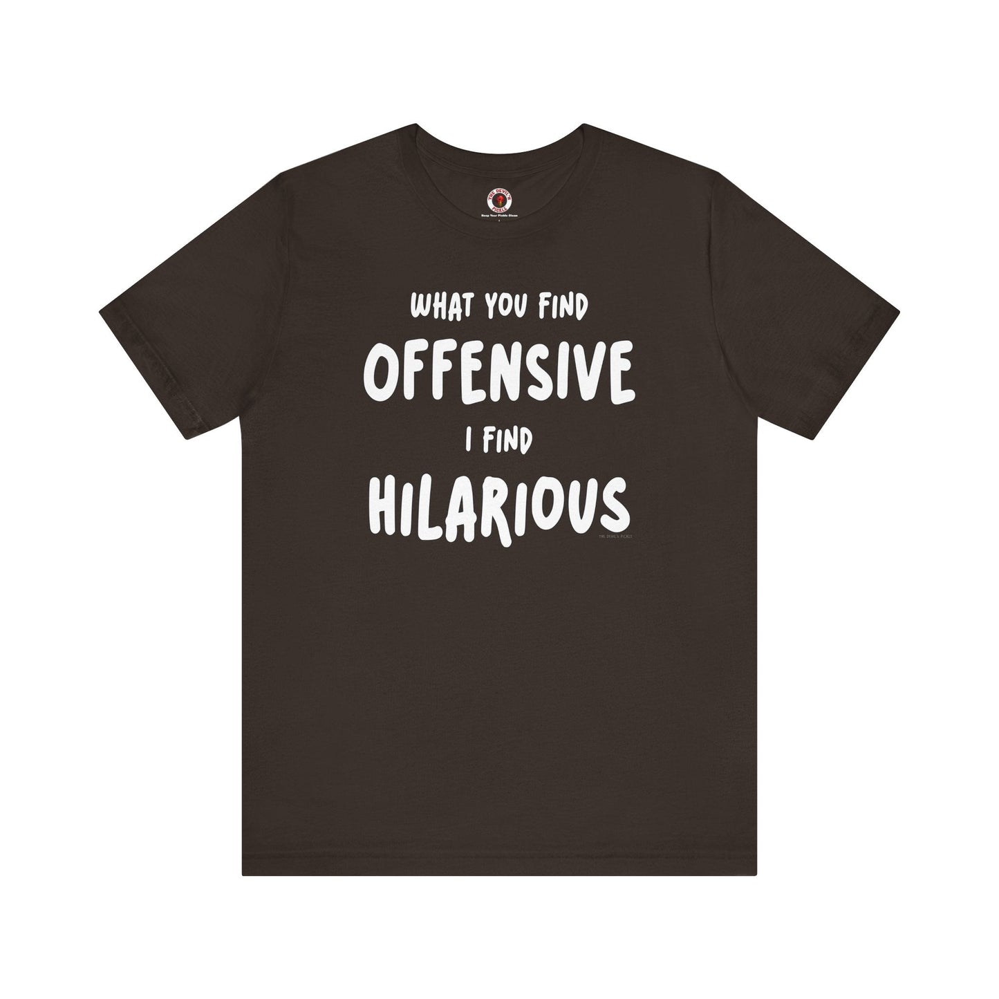 What You Find Offensive I Find Hilarious T-Shirt The Devil's Pickle