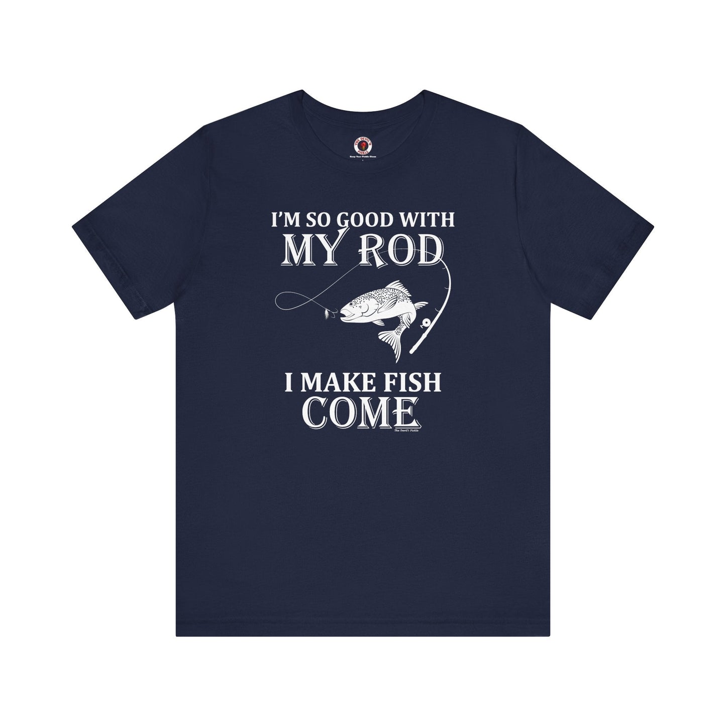 I'm So Good With My Rod T-Shirt The Devil's Pickle