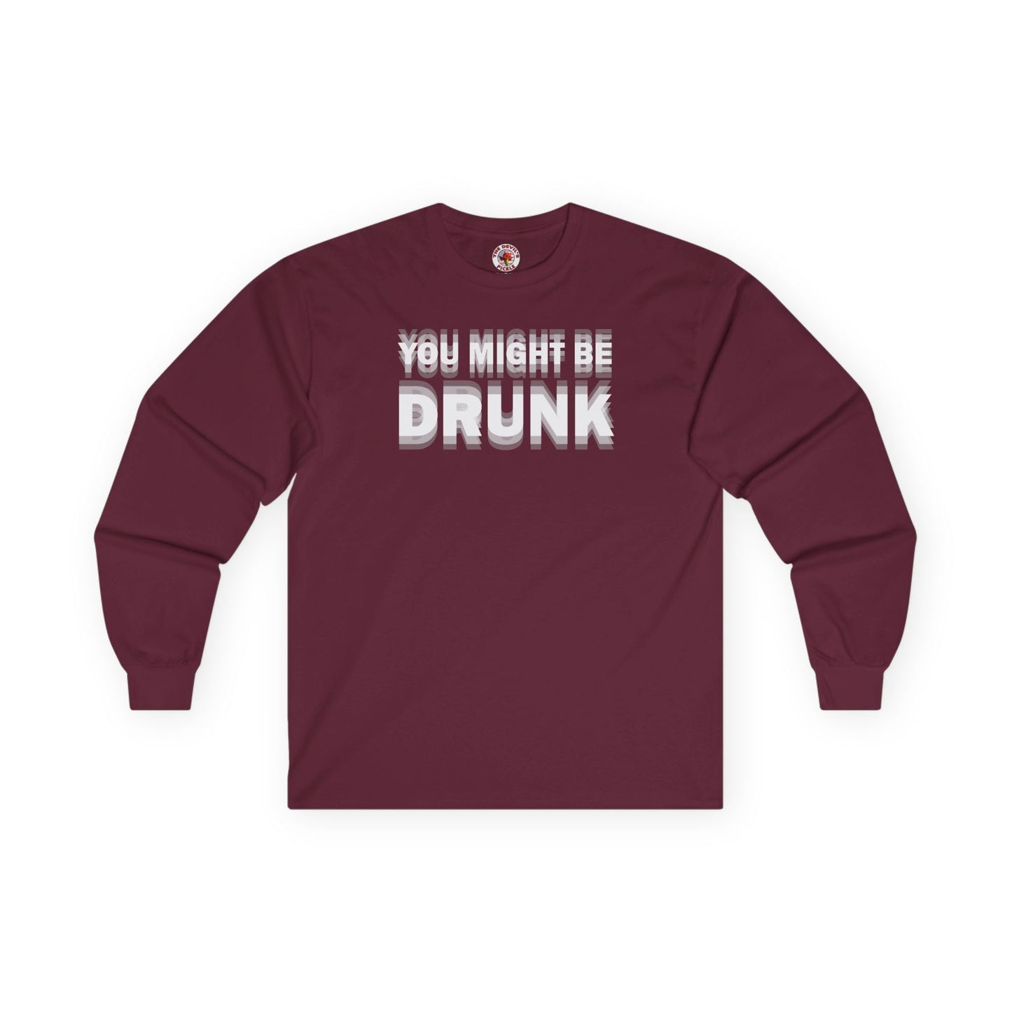 You Might Be Drunk Long Sleeve Tee The Devil's Pickle