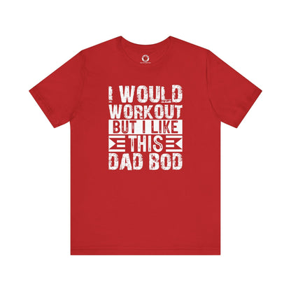 I Would Workout But I Like This Dad Bod T-Shirt The Devil's Pickle