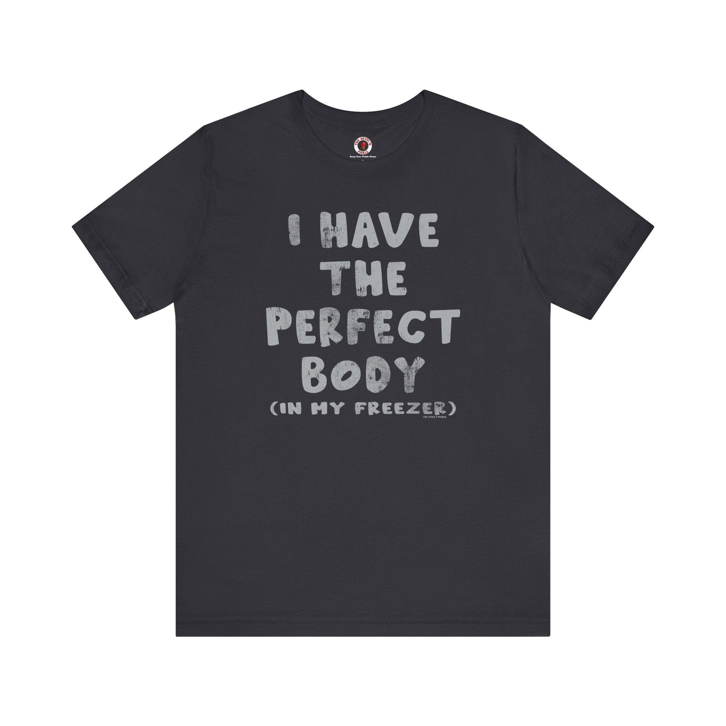 I Have The Perfect Body T-Shirt The Devil's Pickle