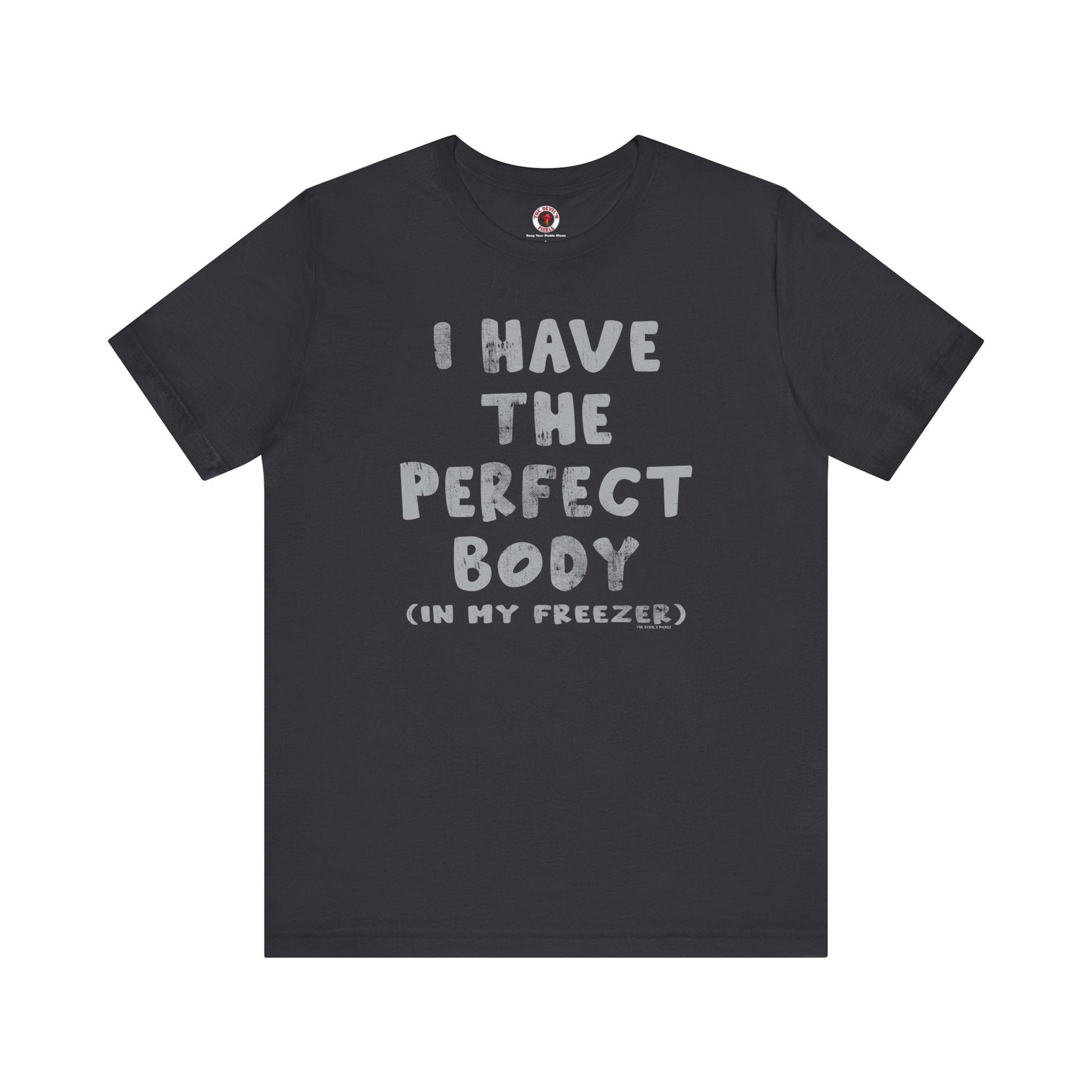 I Have The Perfect Body T-Shirt The Devil's Pickle
