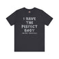 I Have The Perfect Body T-Shirt The Devil's Pickle