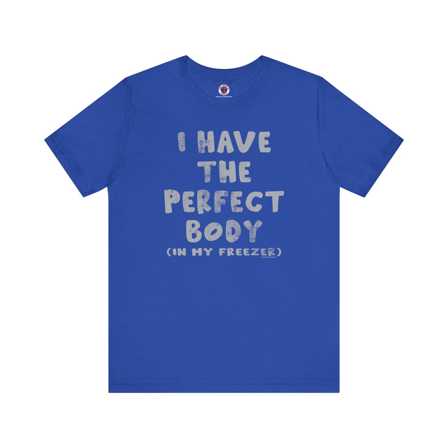 I Have The Perfect Body T-Shirt The Devil's Pickle