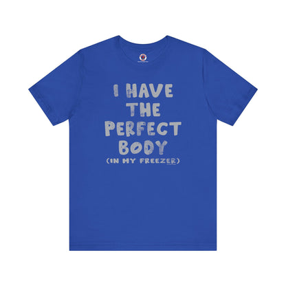 I Have The Perfect Body T-Shirt The Devil's Pickle