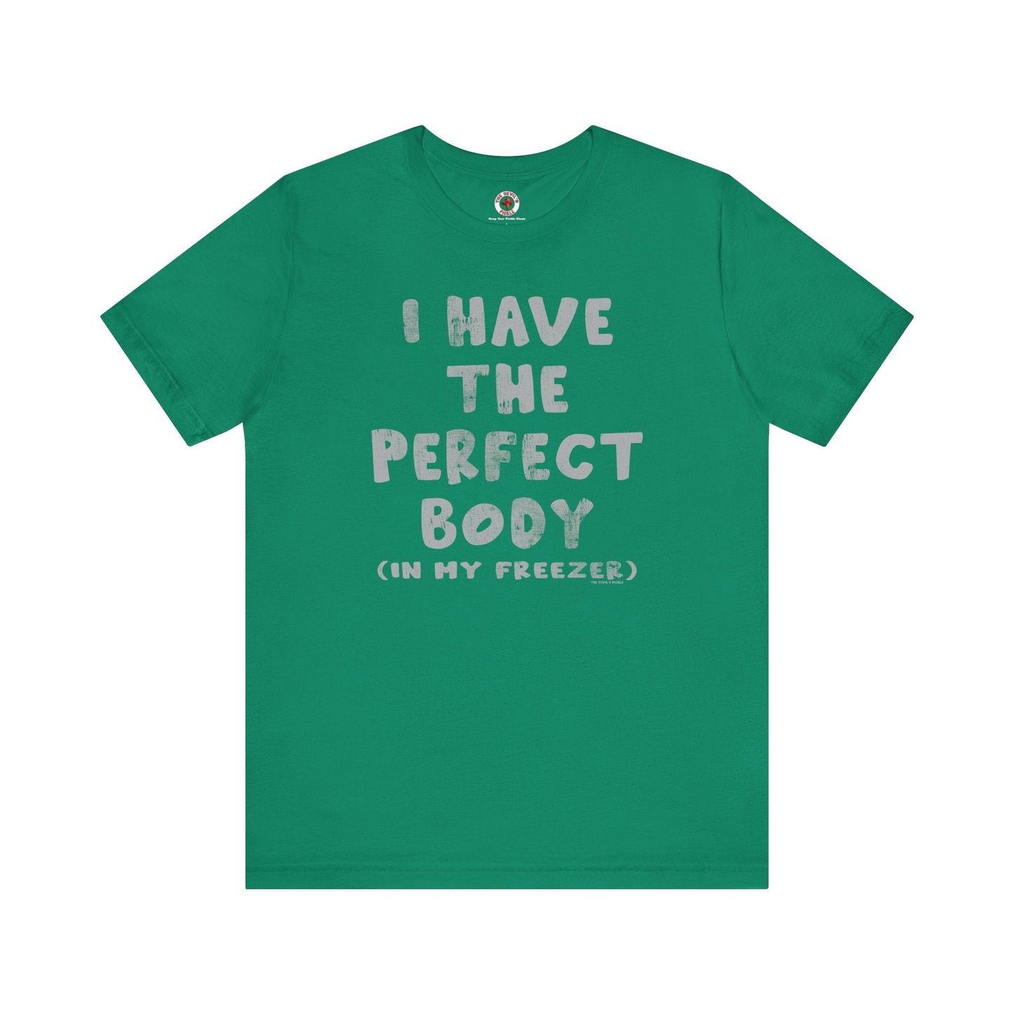 I Have The Perfect Body T-Shirt The Devil's Pickle
