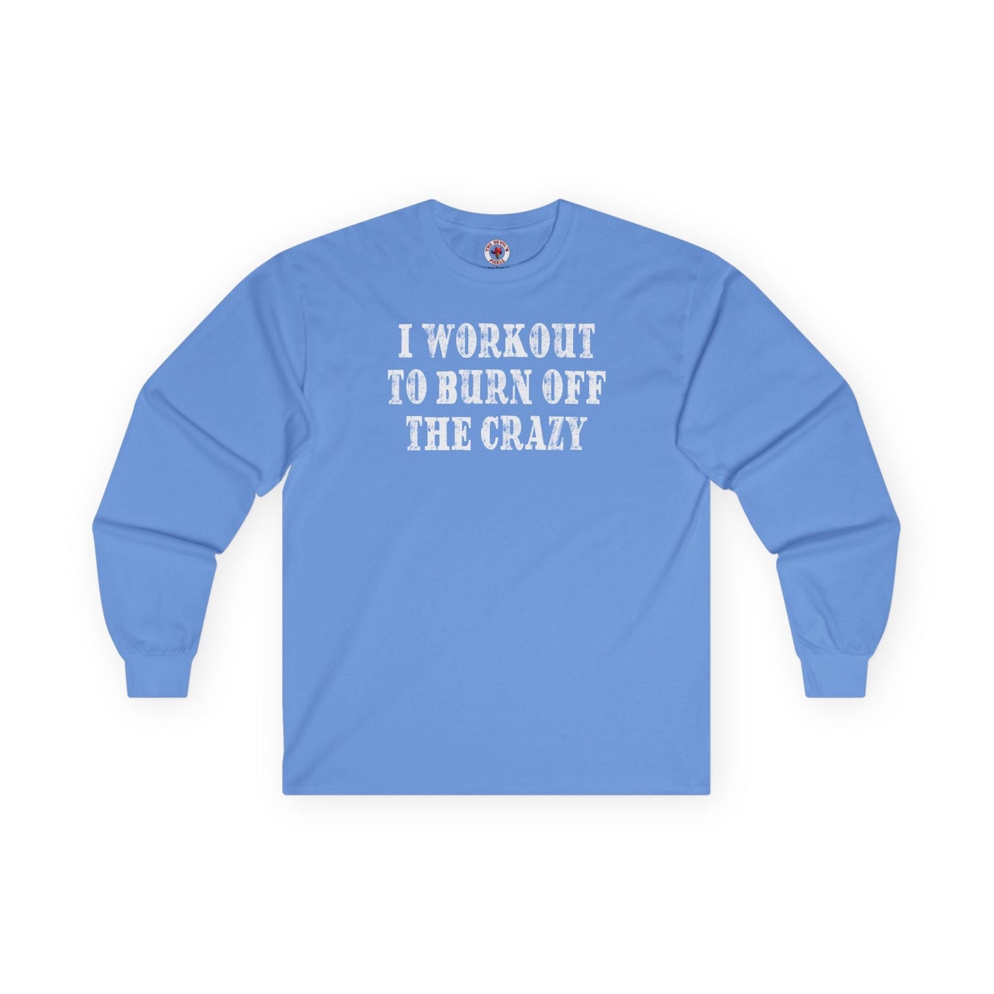 I Workout To Burn Off The Crazy Long Sleeve Tee The Devil's Pickle