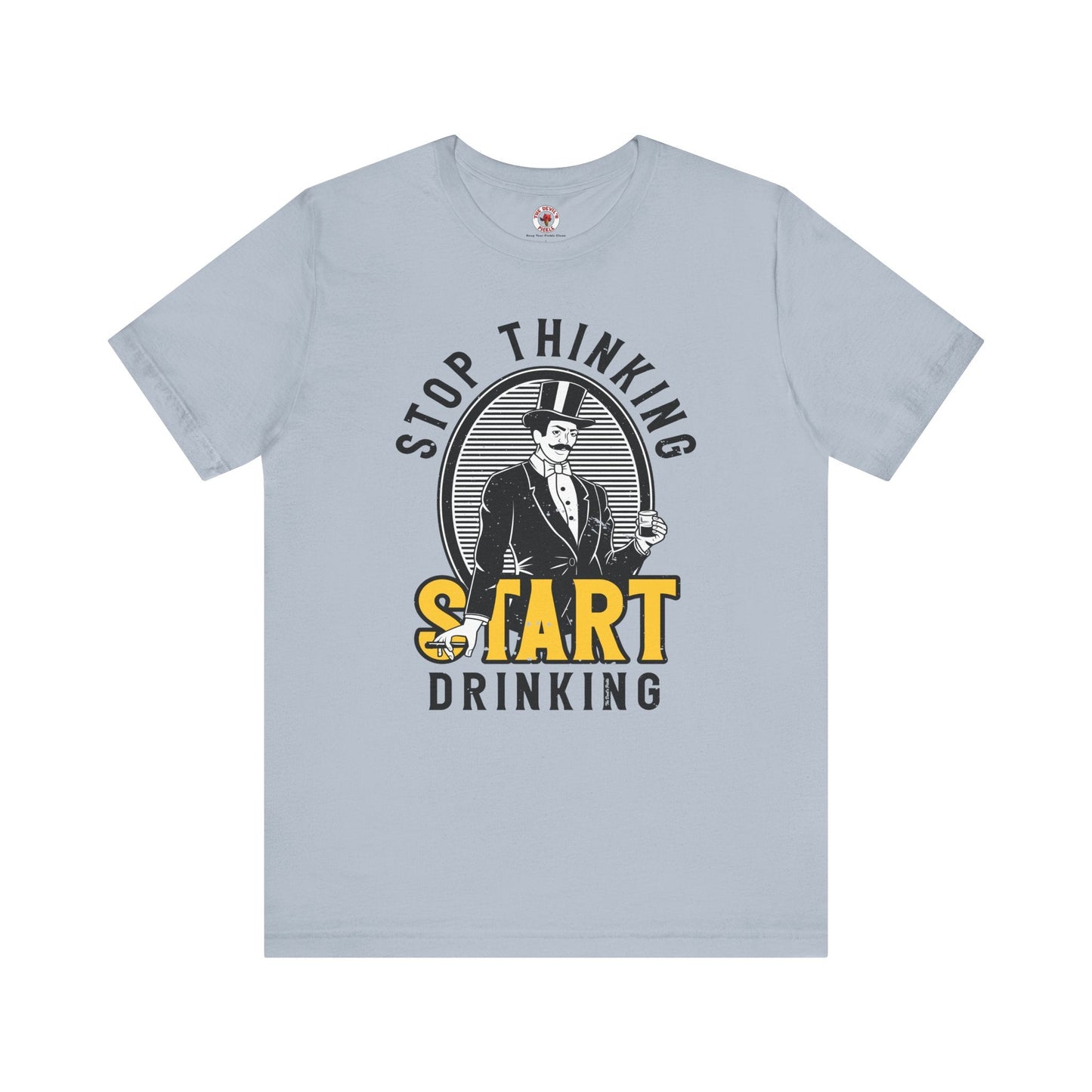 Stop Thinking Start Drinking T-Shirt The Devil's Pickle