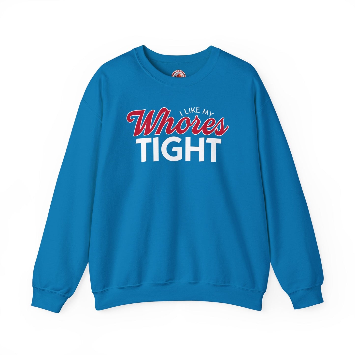 I Like My Whores Tight Crewneck Sweatshirt The Devil's Pickle
