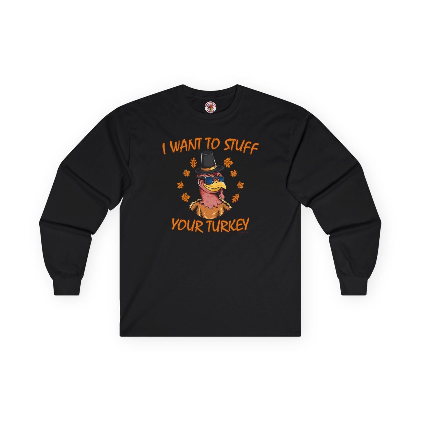 I Want To Stuff Your Turkey Long Sleeve Tee The Devil's Pickle