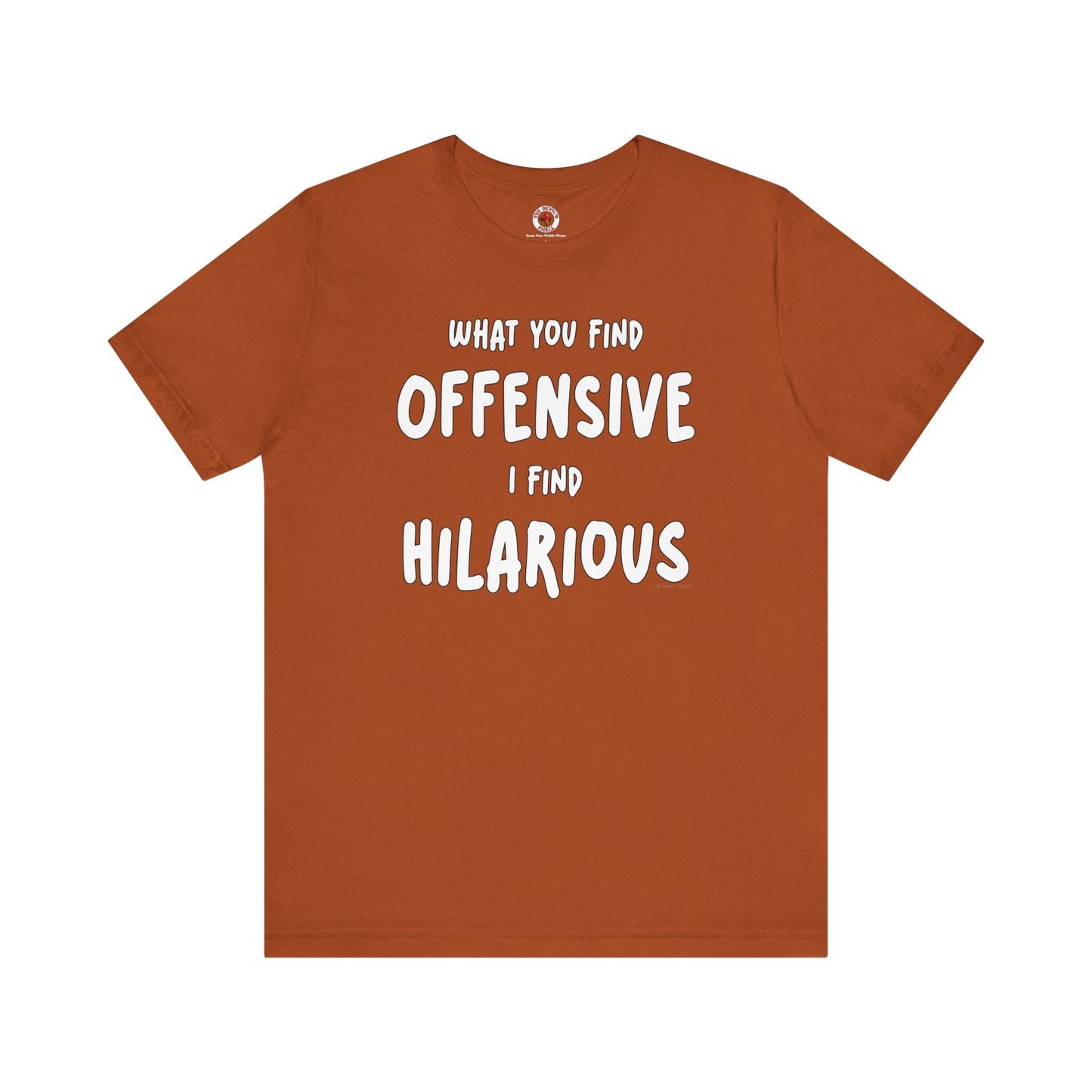 What You Find Offensive I Find Hilarious T-Shirt The Devil's Pickle