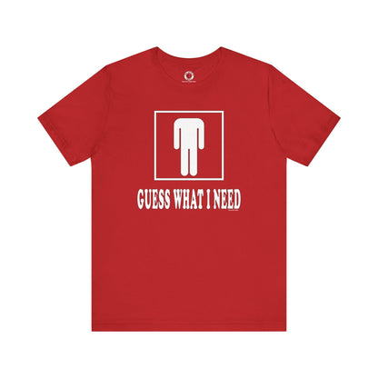 Guess What I Need T-Shirt The Devil's Pickle