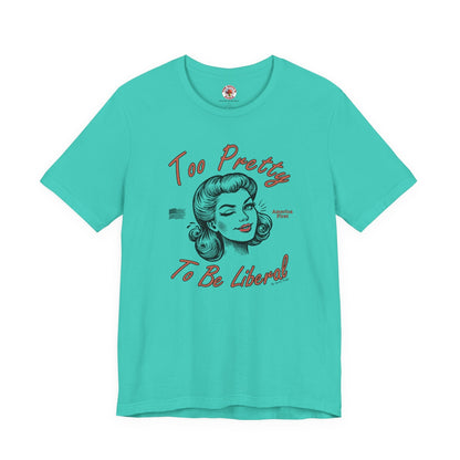 Too Pretty To Be Liberal T-Shirt The Devil's Pickle