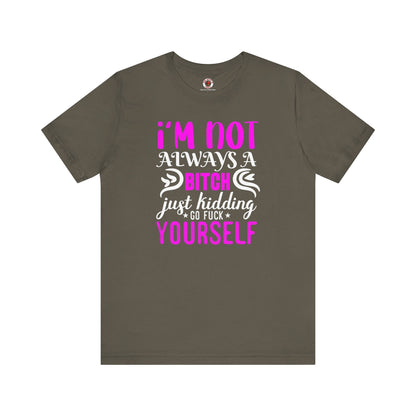 I'm Not Always A Bitch T-Shirt The Devil's Pickle