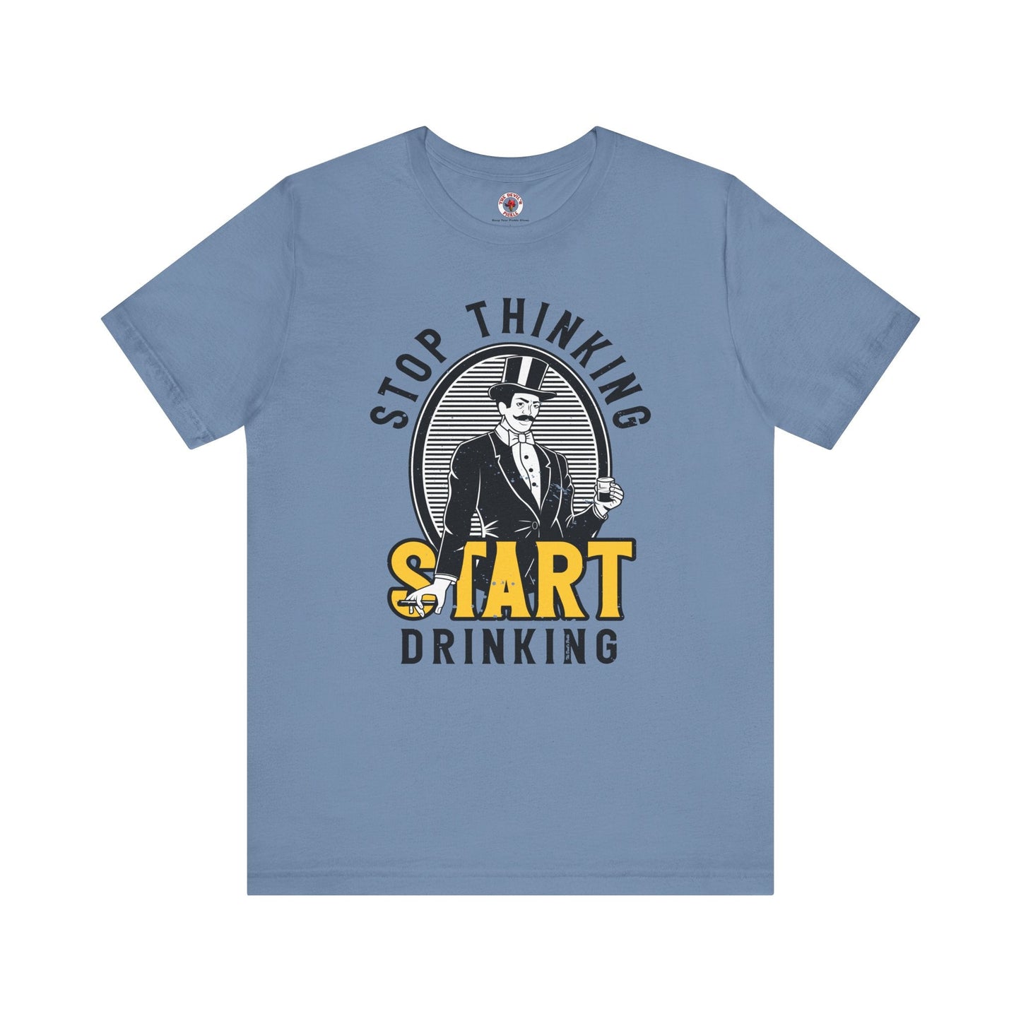 Stop Thinking Start Drinking T-Shirt The Devil's Pickle