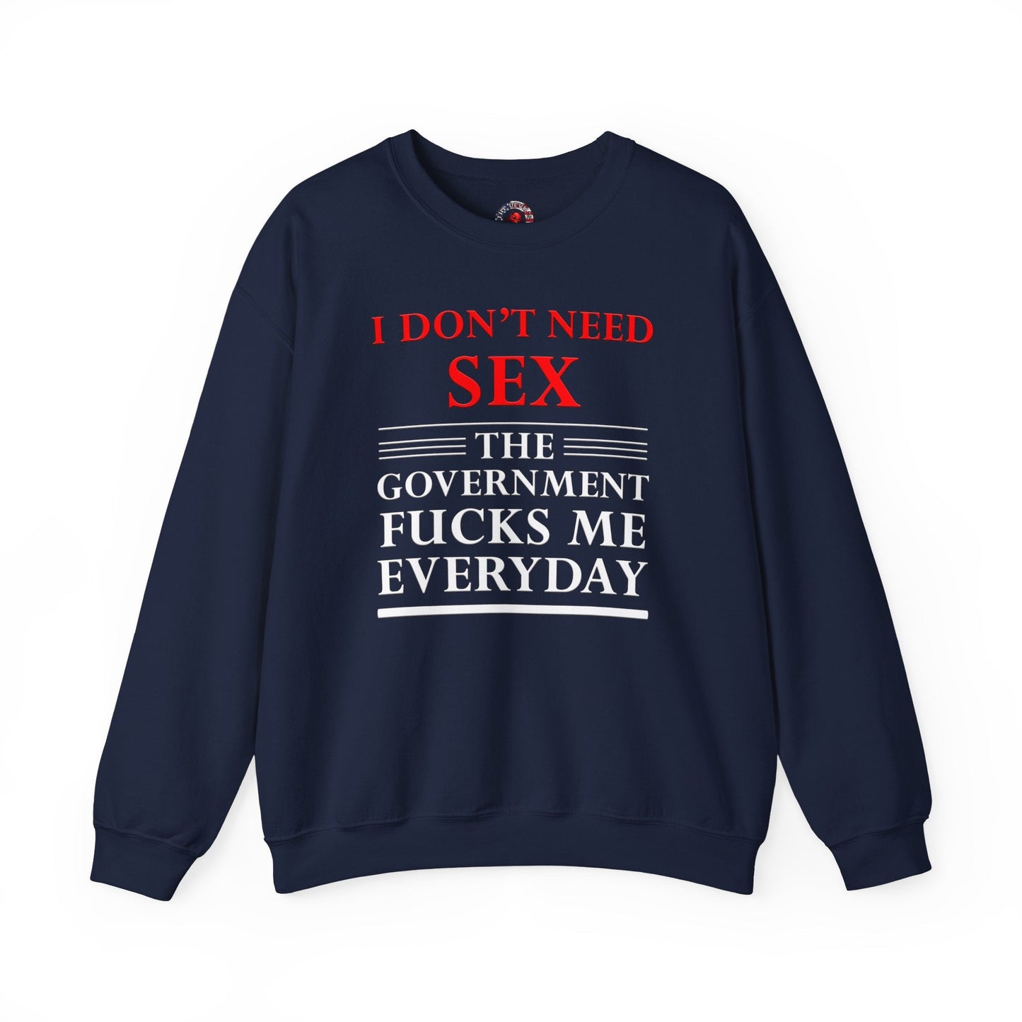 I Don't Need Sex The Government Fucks Me Everyday Crewneck Sweatshirt The Devil's Pickle