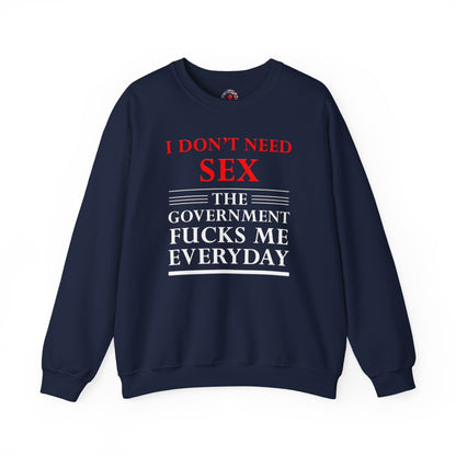 I Don't Need Sex The Government Fucks Me Everyday Crewneck Sweatshirt The Devil's Pickle