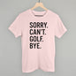 Sorry Can't Golf Bye Ivy + Cloth