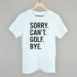 Sorry Can't Golf Bye Ivy + Cloth