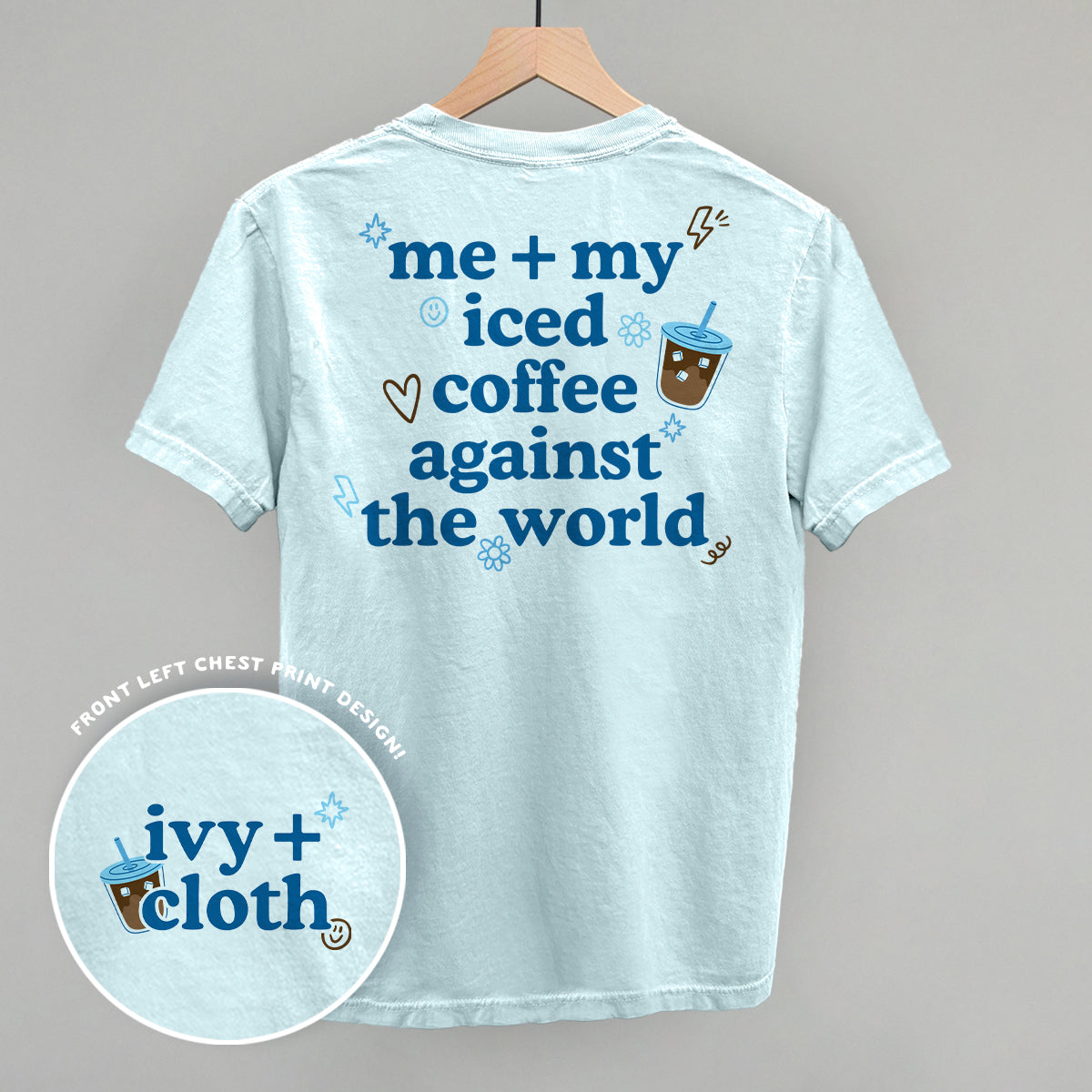 Me + My Iced Coffee Against The World (Back Print) Ivy + Cloth