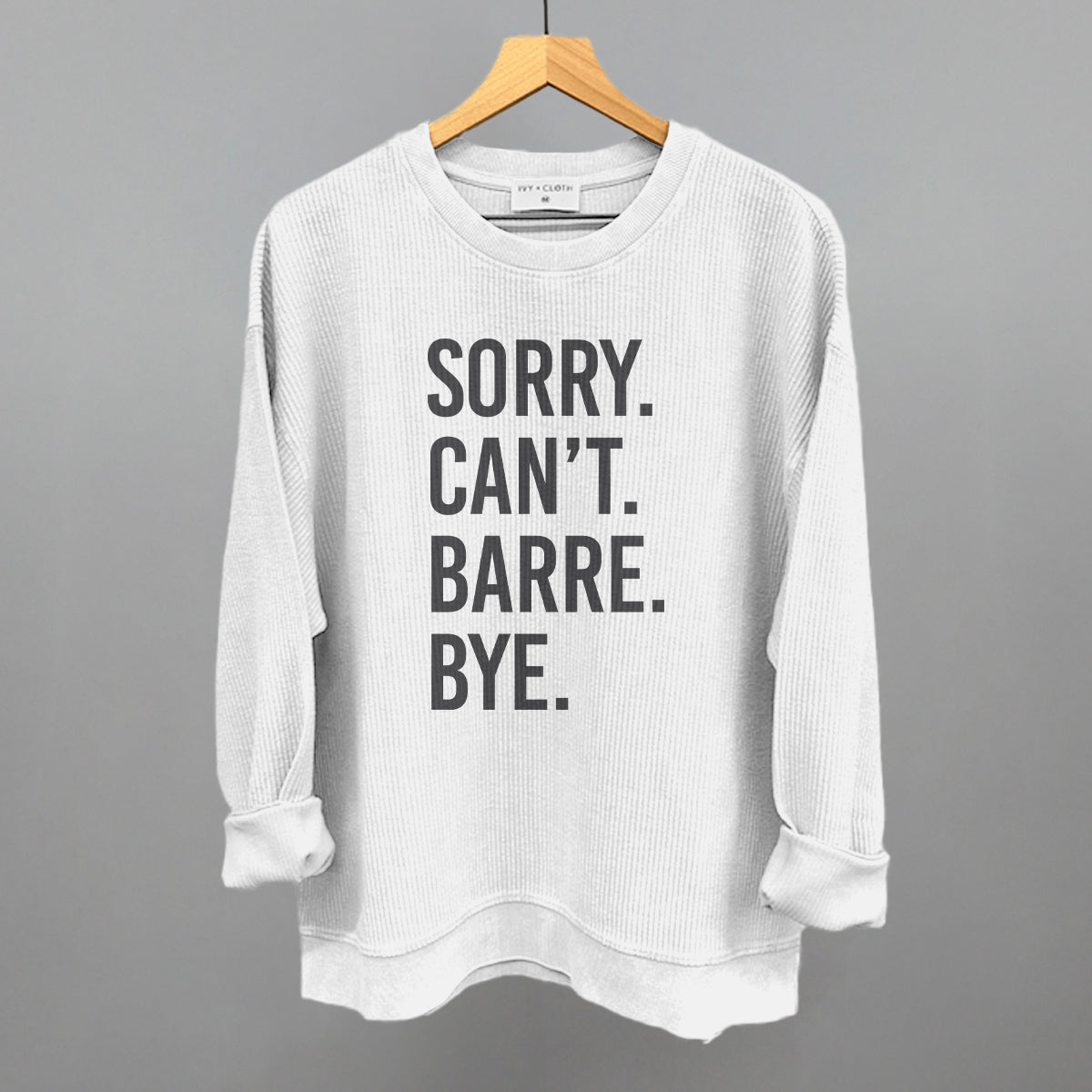 Sorry Can't Barre Bye Ivy + Cloth