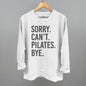 Sorry Can't Pilates Bye Ivy + Cloth