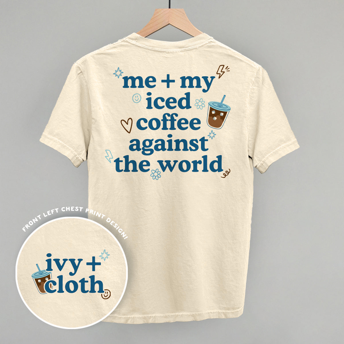 Me + My Iced Coffee Against The World (Back Print) Ivy + Cloth