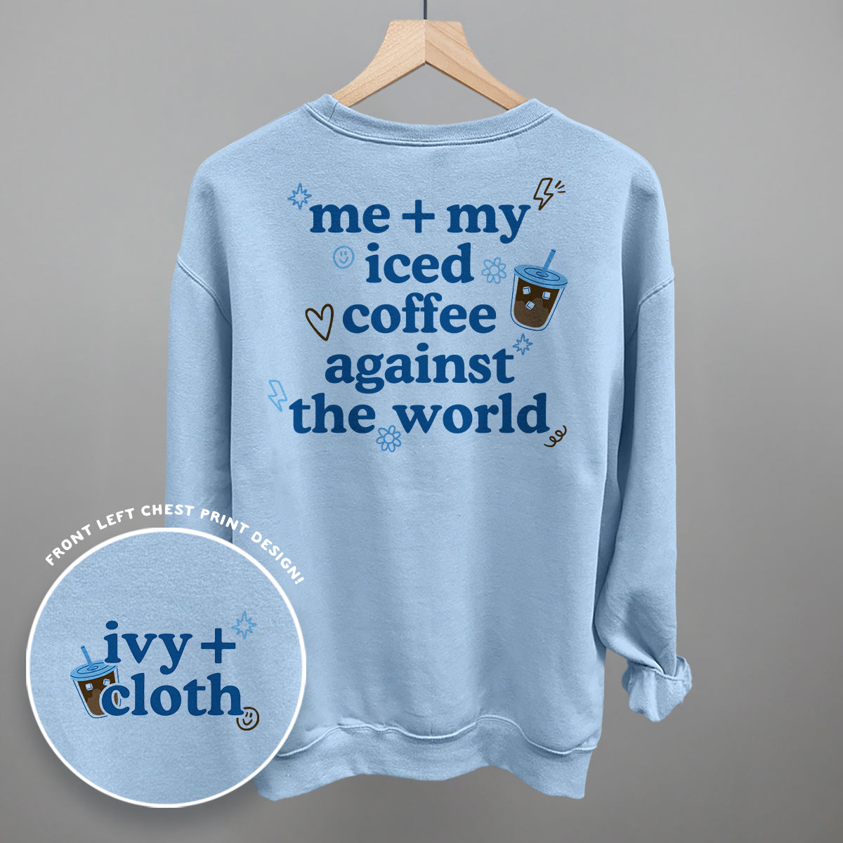 Me + My Iced Coffee Against The World (Back Print) Ivy + Cloth