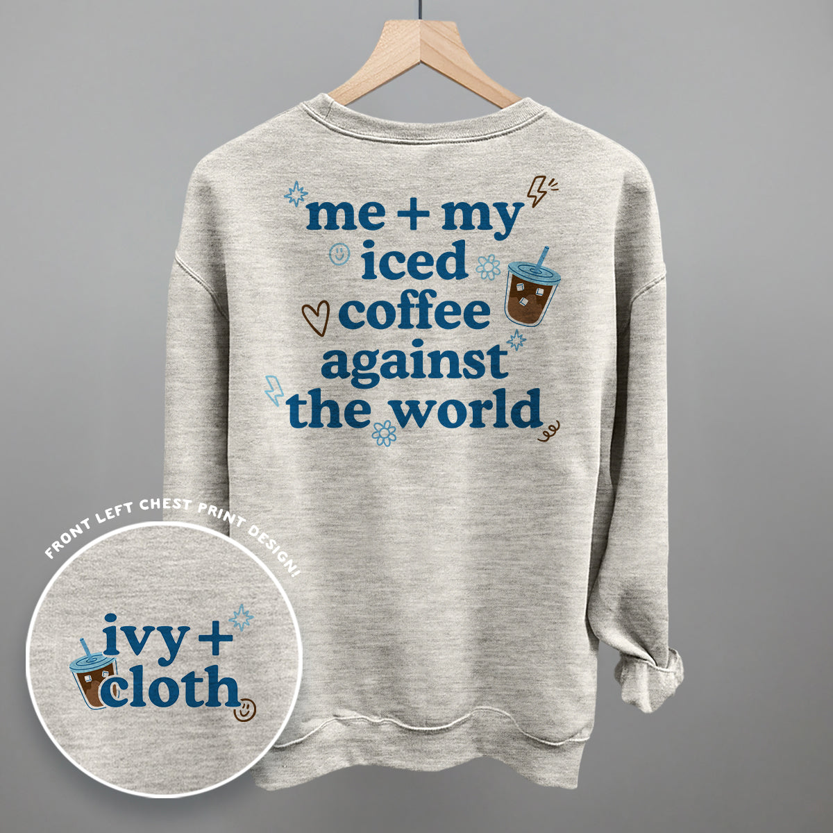 Me + My Iced Coffee Against The World (Back Print) Ivy + Cloth