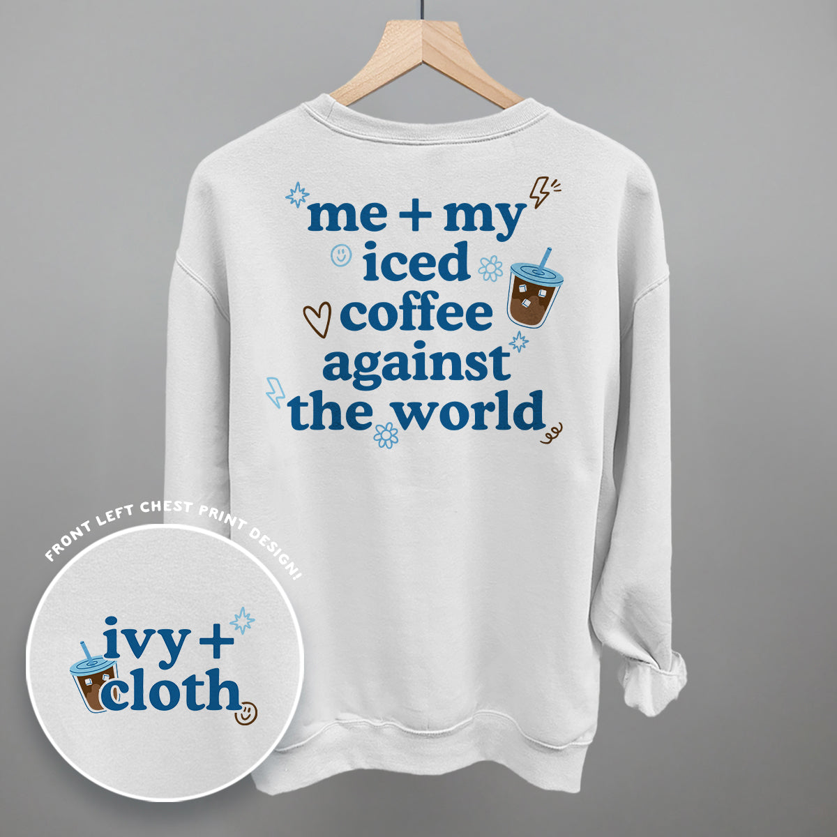 Me + My Iced Coffee Against The World (Back Print) Ivy + Cloth