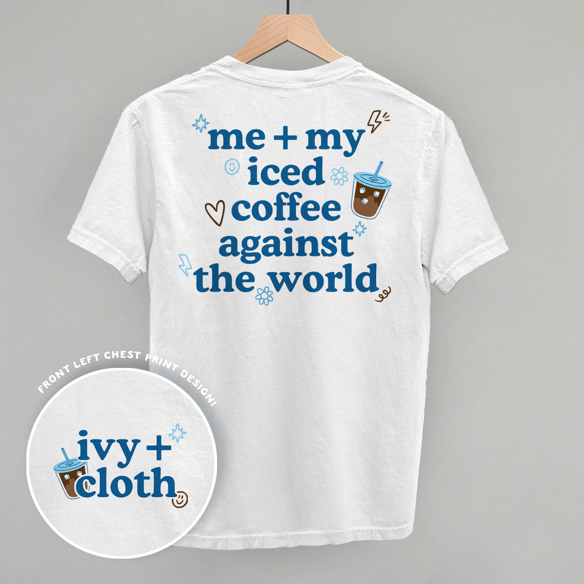 Me + My Iced Coffee Against The World (Back Print) Ivy + Cloth