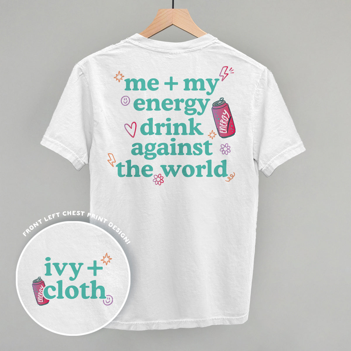 Me + My Energy Drink Against The World (Back Print) Ivy + Cloth