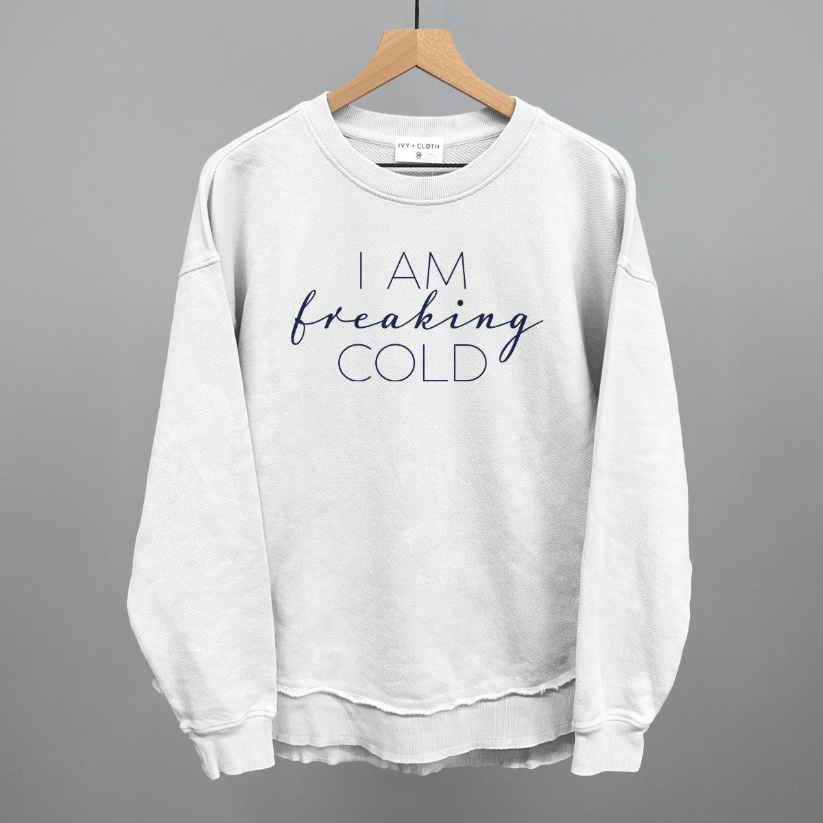 I Am Freaking Cold Ivy + Cloth