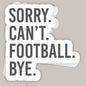 Sorry Can't Football Bye Decal Ivy + Cloth