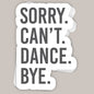 Sorry Can't Dance Bye Decal Ivy + Cloth
