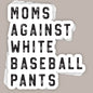 Moms Against White Baseball Pants (Decal) Ivy + Cloth