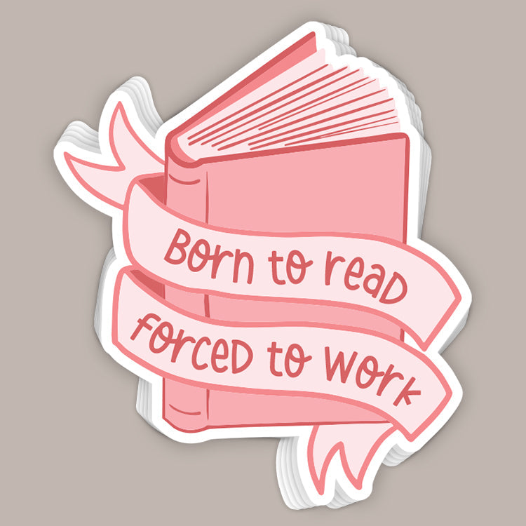 Born To Read Forced To Work (Decal) Ivy + Cloth