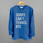 Sorry Can't Tennis Bye Ivy + Cloth