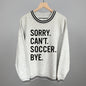 Sorry Can't Soccer Bye Ivy + Cloth