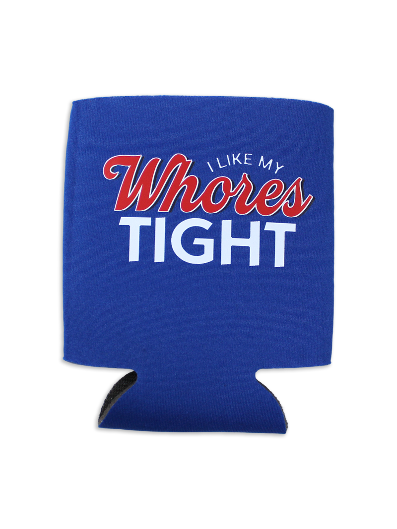I Like My Whores Tight Koozie Luckless Outfitters