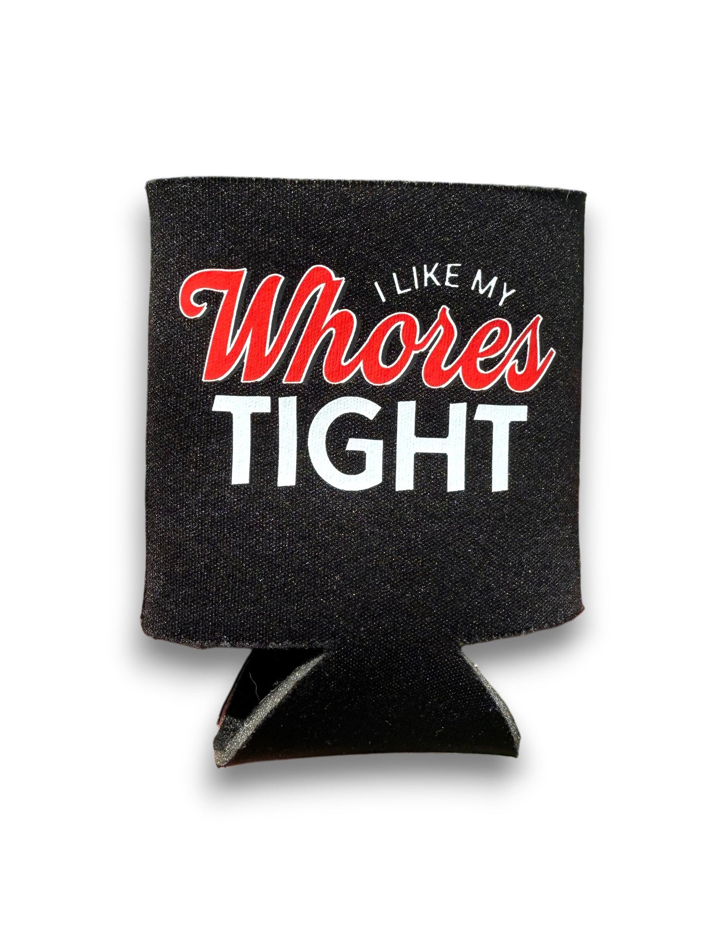I Like My Whores Tight Koozie Luckless Outfitters