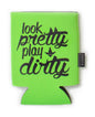 Look Pretty Play Dirty Can Koozie