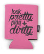 Look Pretty Play Dirty Can Koozie